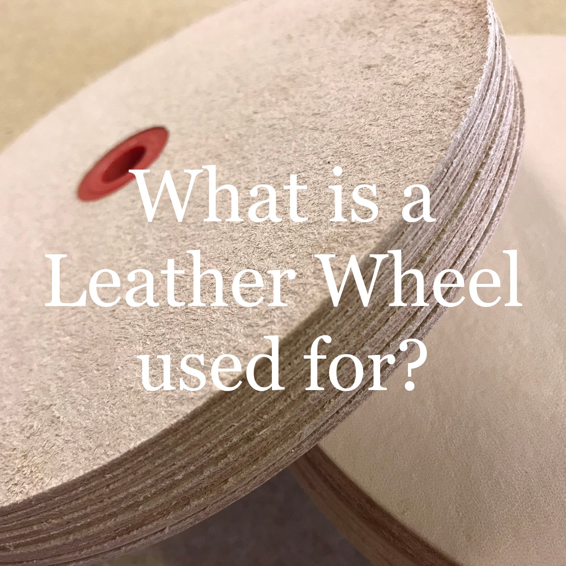 What is a leather wheel used for? – ProSharpeningSupply